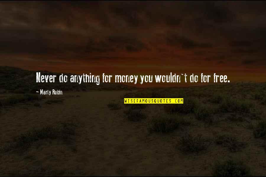 Being Lovely Quotes By Marty Rubin: Never do anything for money you wouldn't do