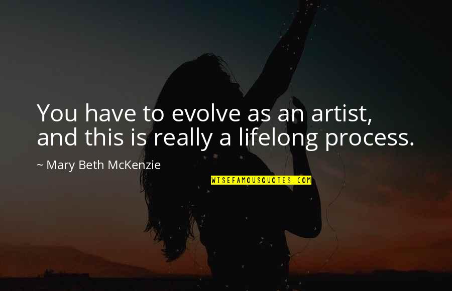 Being Lovely Quotes By Mary Beth McKenzie: You have to evolve as an artist, and