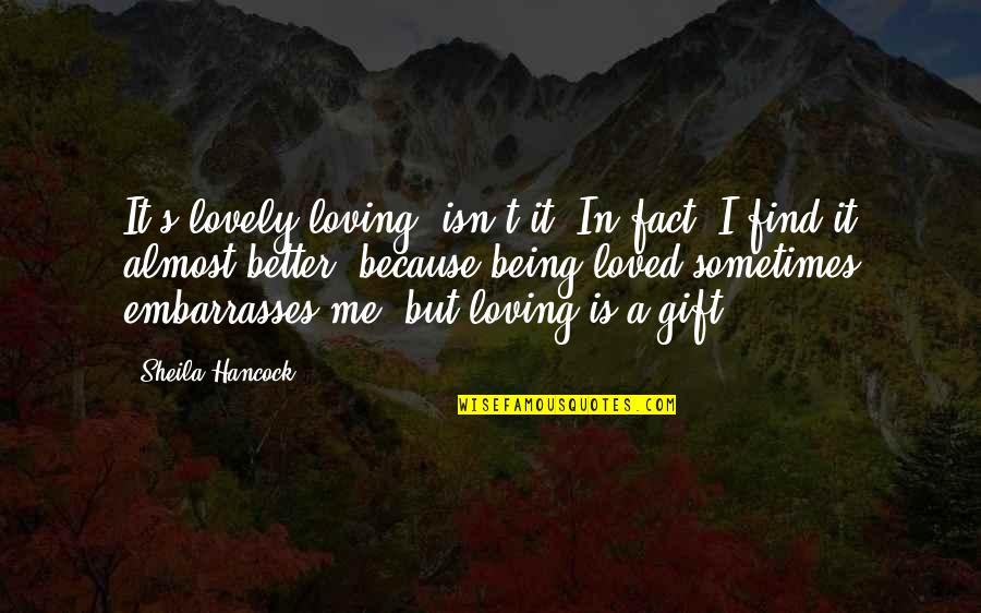 Being Lovely Quotes By Sheila Hancock: It's lovely loving, isn't it? In fact, I