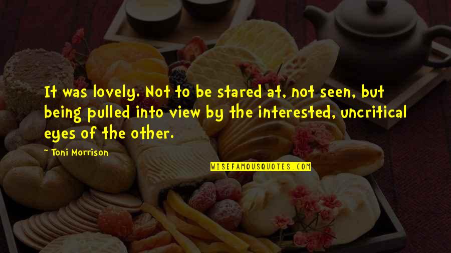 Being Lovely Quotes By Toni Morrison: It was lovely. Not to be stared at,