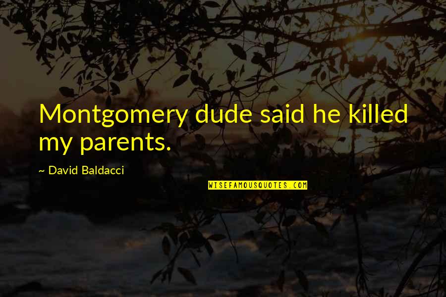 Being Lovesick Quotes By David Baldacci: Montgomery dude said he killed my parents. Being Lovesick Quotes By David Baldacci: Montgomery dude said he killed my parents.