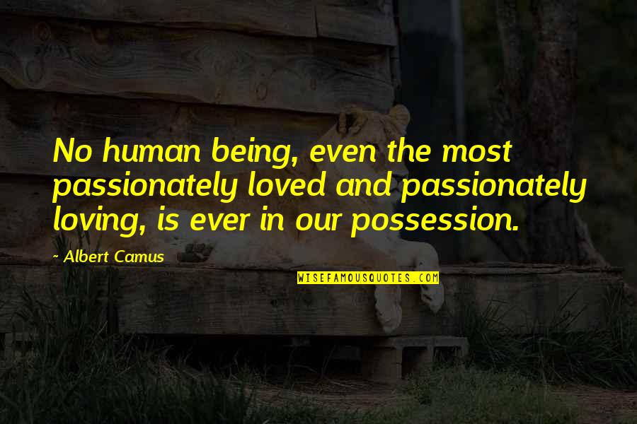 Being Loving Quotes By Albert Camus: No human being, even the most passionately loved