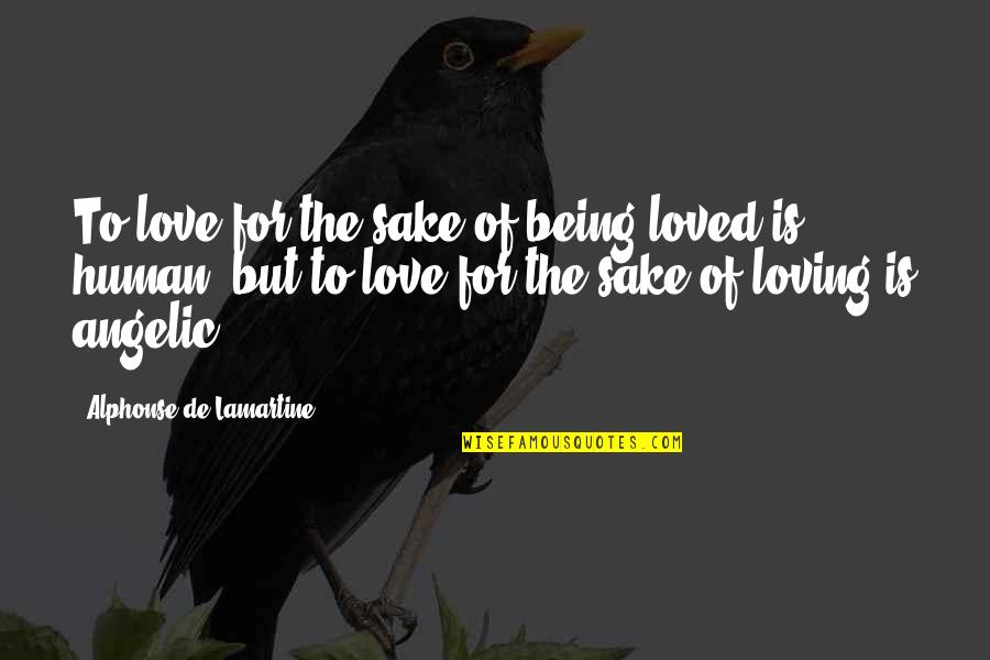 Being Loving Quotes By Alphonse De Lamartine: To love for the sake of being loved