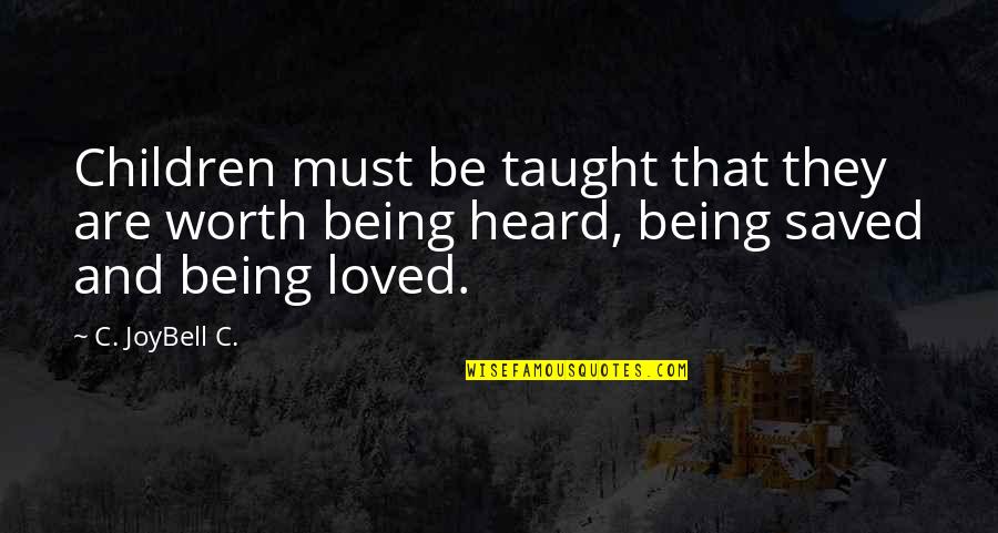 Being Loving Quotes By C. JoyBell C.: Children must be taught that they are worth