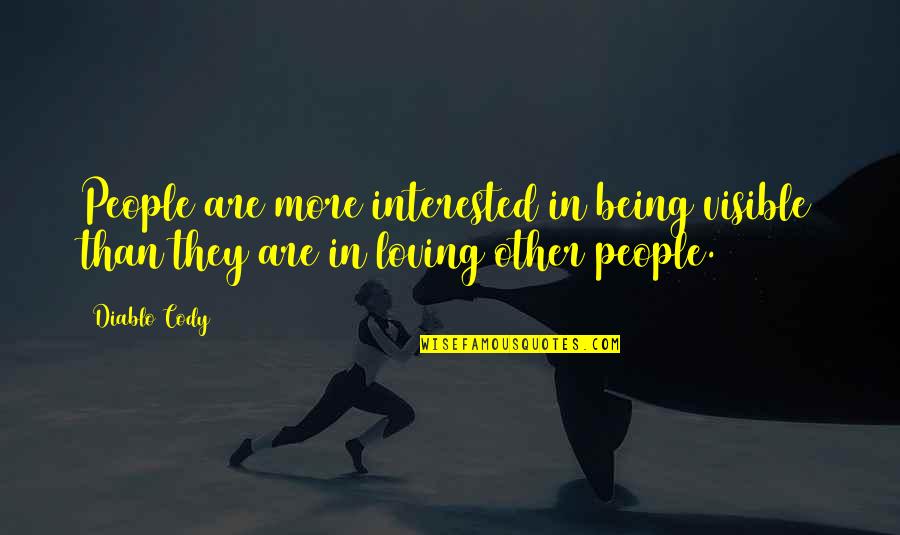 Being Loving Quotes By Diablo Cody: People are more interested in being visible than