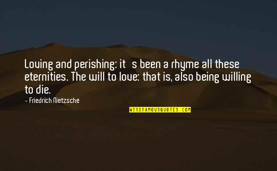 Being Loving Quotes By Friedrich Nietzsche: Loving and perishing: it's been a rhyme all