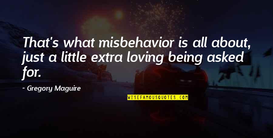 Being Loving Quotes By Gregory Maguire: That's what misbehavior is all about, just a