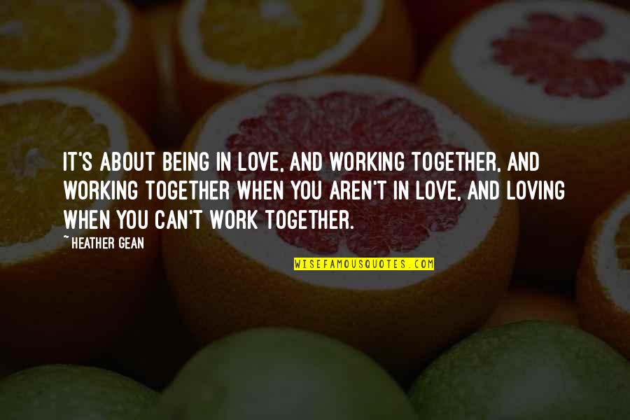 Being Loving Quotes By Heather Gean: It's about being in love, and working together,