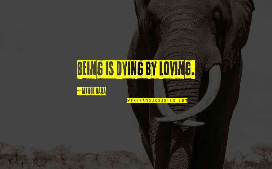 Being Loving Quotes By Meher Baba: Being is Dying by Loving.