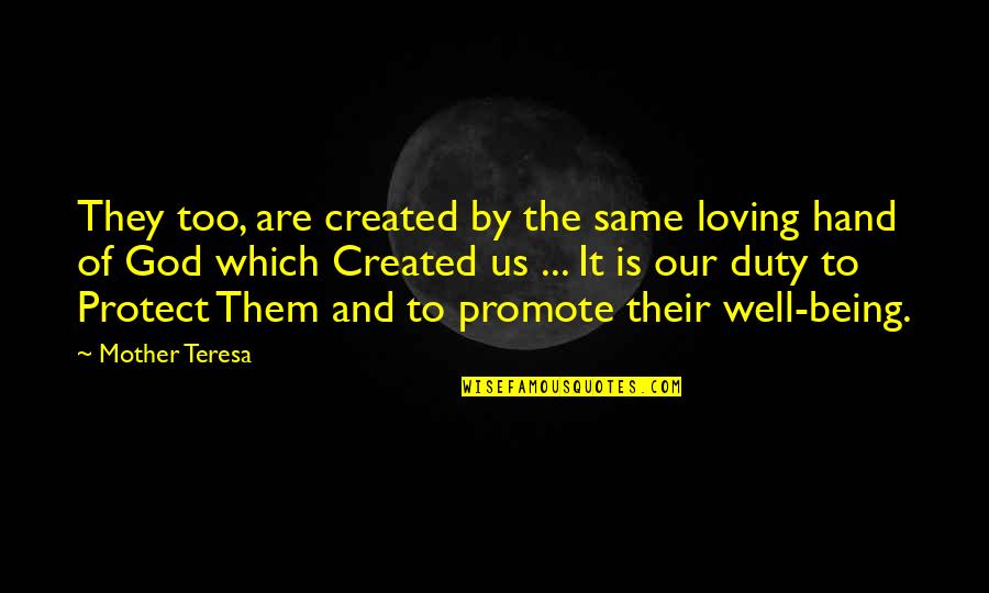 Being Loving Quotes By Mother Teresa: They too, are created by the same loving