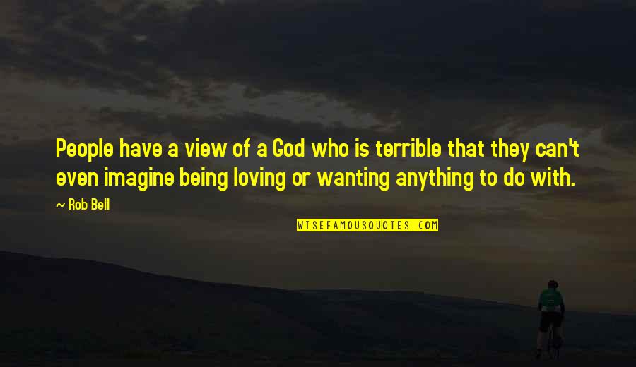 Being Loving Quotes By Rob Bell: People have a view of a God who