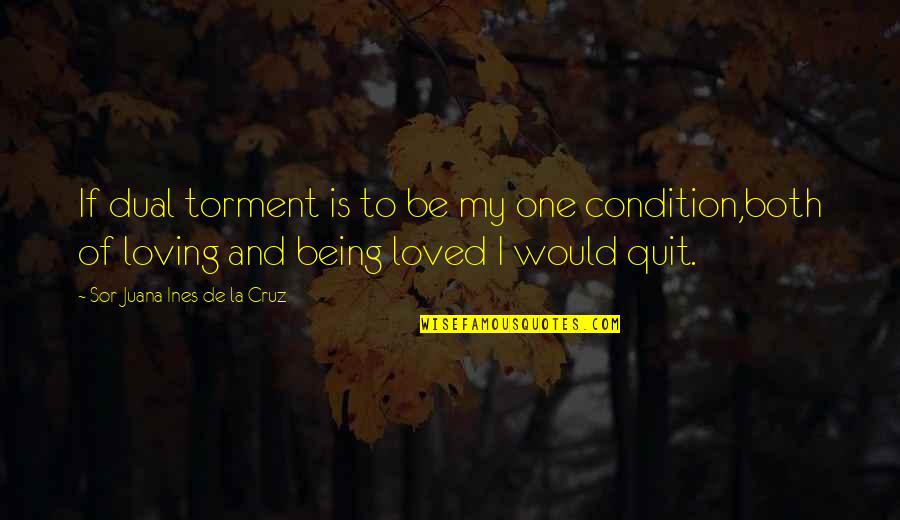 Being Loving Quotes By Sor Juana Ines De La Cruz: If dual torment is to be my one