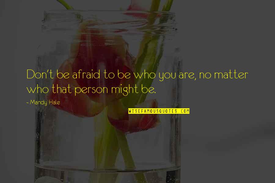 Being Loving Yourself Quotes By Mandy Hale: Don't be afraid to be who you are,