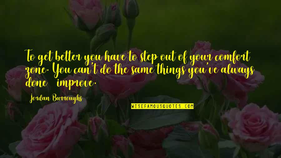 Being Loyal And Faithful Quotes By Jordan Burroughs: To get better you have to step out Being Loyal And Faithful Quotes By Jordan Burroughs: To get better you have to step out