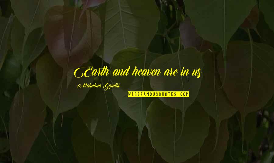 Being Loyal And Faithful Quotes By Mahatma Gandhi: Earth and heaven are in us Being Loyal And Faithful Quotes By Mahatma Gandhi: Earth and heaven are in us