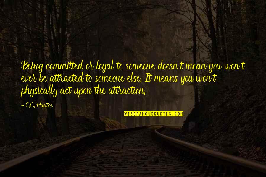 Being Loyal Quotes By C.C. Hunter: Being committed or loyal to someone doesn't mean