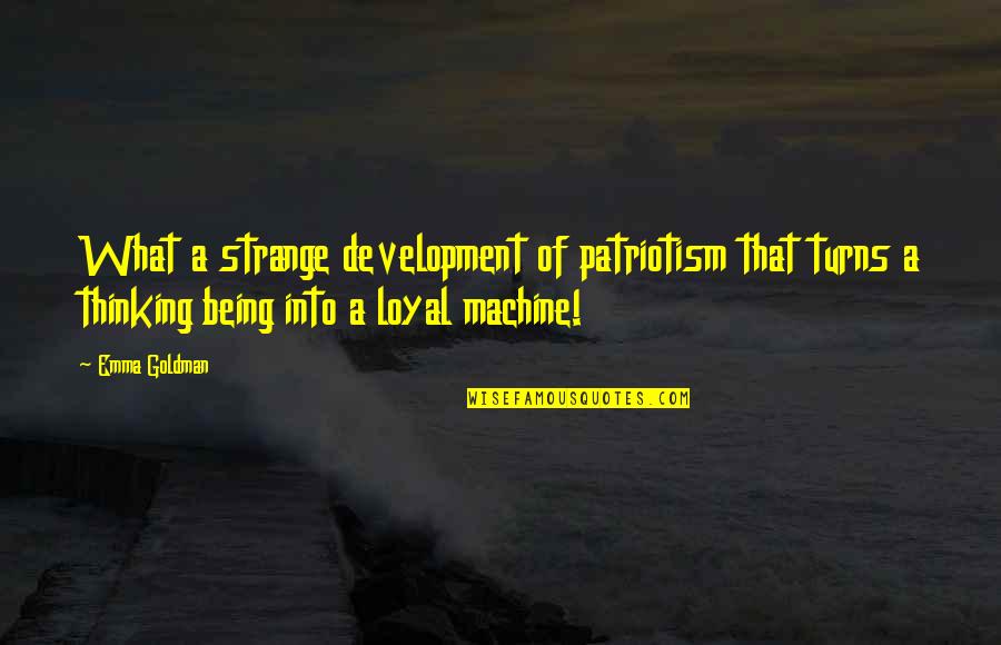 Being Loyal Quotes By Emma Goldman: What a strange development of patriotism that turns