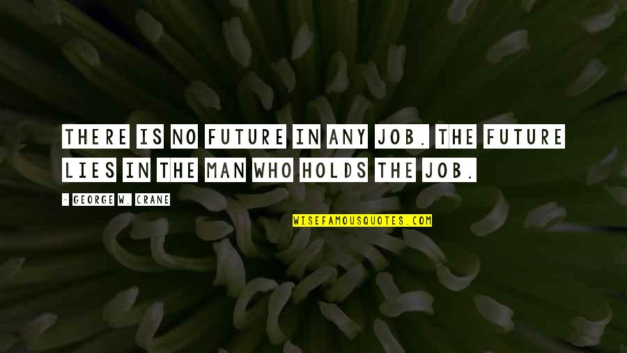 Being Loyal To Family Quotes By George W. Crane: There is no future in any job. The