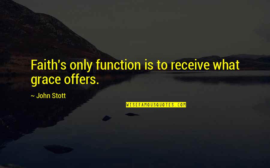 Being Loyal To Family Quotes By John Stott: Faith's only function is to receive what grace