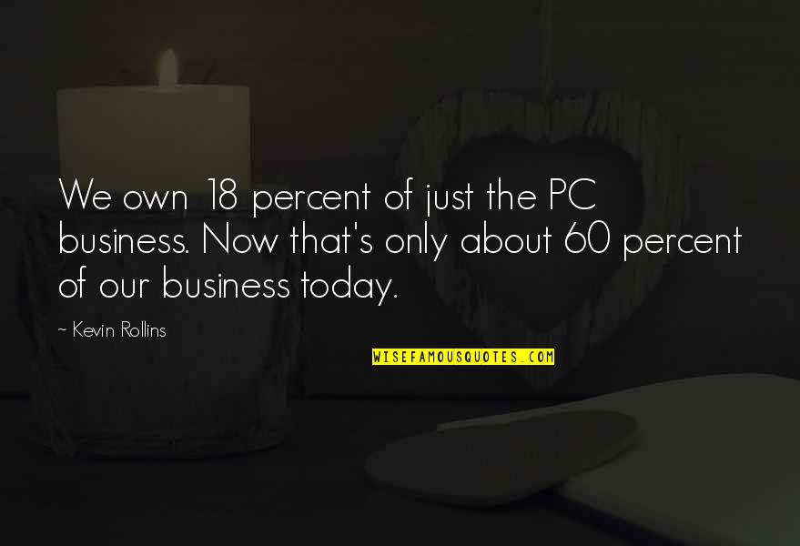 Being Loyal To Family Quotes By Kevin Rollins: We own 18 percent of just the PC