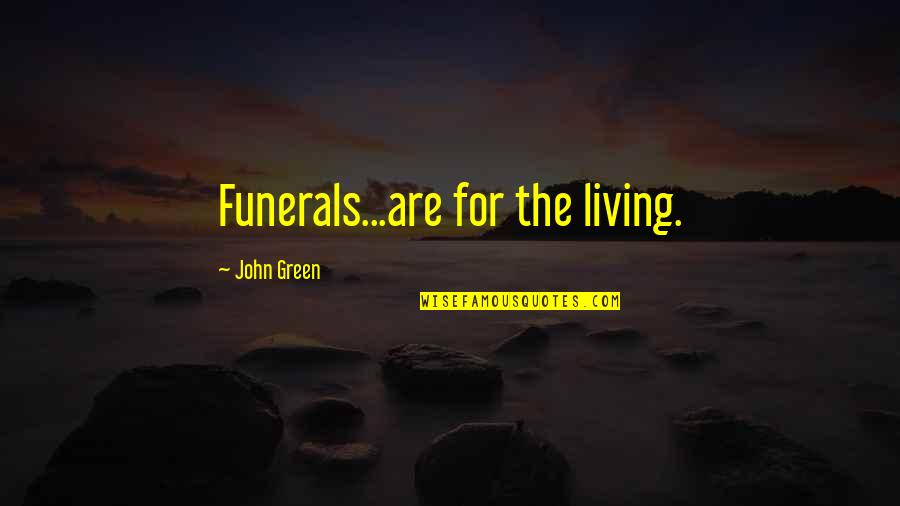 Being Loyal To Friendship Quotes By John Green: Funerals...are for the living.
