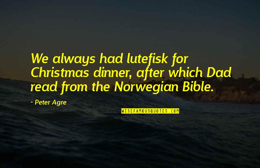 Being Loyal To Friendship Quotes By Peter Agre: We always had lutefisk for Christmas dinner, after