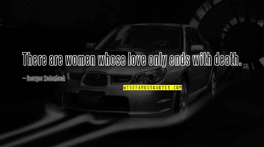 Being Loyal To Your Boyfriend Quotes By Georges Rodenbach: There are women whose love only ends with