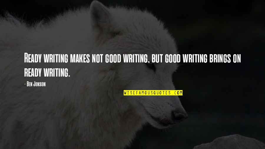 Being Loyal To Your Country Quotes By Ben Jonson: Ready writing makes not good writing, but good