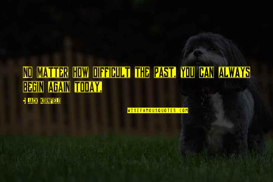 Being Loyal To Your Country Quotes By Jack Kornfield: No matter how difficult the past, you can Being Loyal To Your Country Quotes By Jack Kornfield: No matter how difficult the past, you can