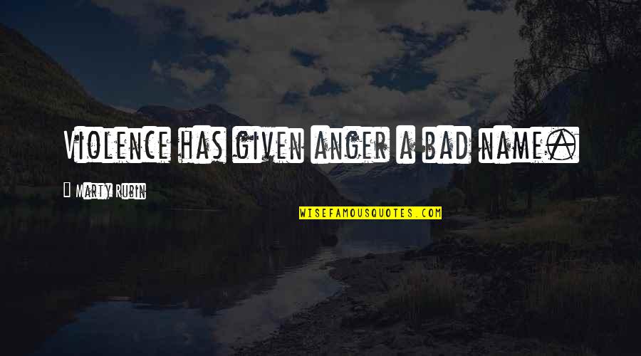 Being Loyal To Your Man Quotes By Marty Rubin: Violence has given anger a bad name.