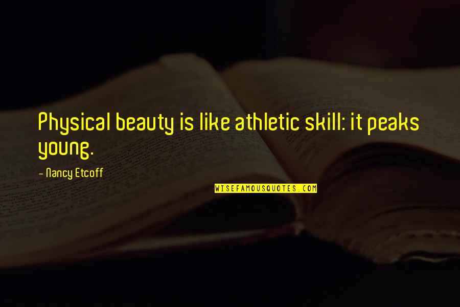 Being Loyal To Your Man Quotes By Nancy Etcoff: Physical beauty is like athletic skill: it peaks