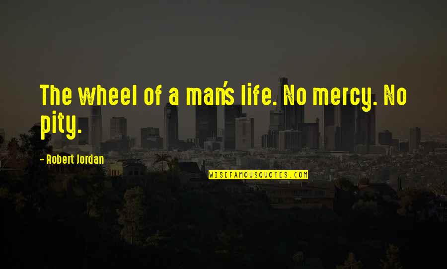 Being Loyal To Your Man Quotes By Robert Jordan: The wheel of a man's life. No mercy.