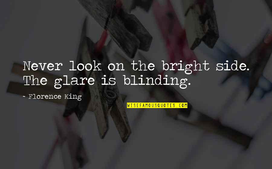 Being Lucky In Friendship Quotes By Florence King: Never look on the bright side. The glare