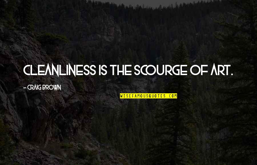 Being Lucky In Life Quotes By Craig Brown: Cleanliness is the scourge of art. Being Lucky In Life Quotes By Craig Brown: Cleanliness is the scourge of art.