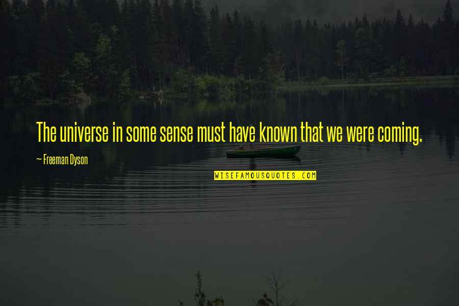 Being Lucky In Life Quotes By Freeman Dyson: The universe in some sense must have known Being Lucky In Life Quotes By Freeman Dyson: The universe in some sense must have known