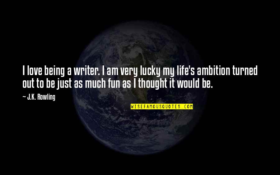 Being Lucky In Life Quotes By J.K. Rowling: I love being a writer. I am very Being Lucky In Life Quotes By J.K. Rowling: I love being a writer. I am very