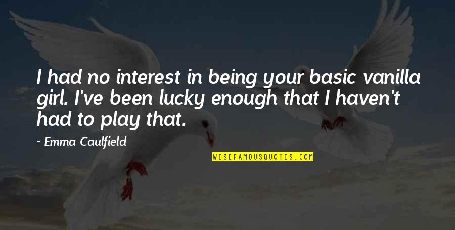 Being Lucky Quotes By Emma Caulfield: I had no interest in being your basic Being Lucky Quotes By Emma Caulfield: I had no interest in being your basic