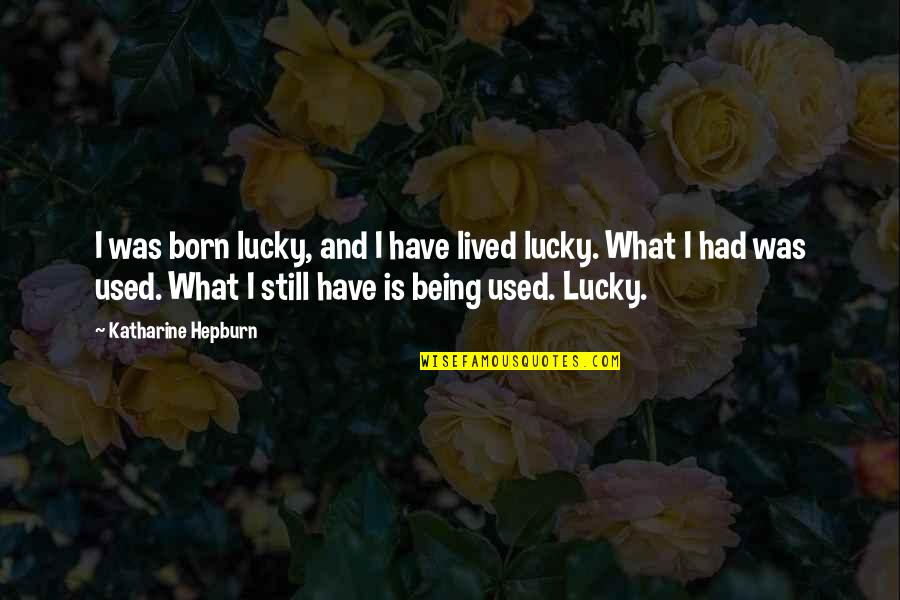 Being Lucky Quotes By Katharine Hepburn: I was born lucky, and I have lived Being Lucky Quotes By Katharine Hepburn: I was born lucky, and I have lived