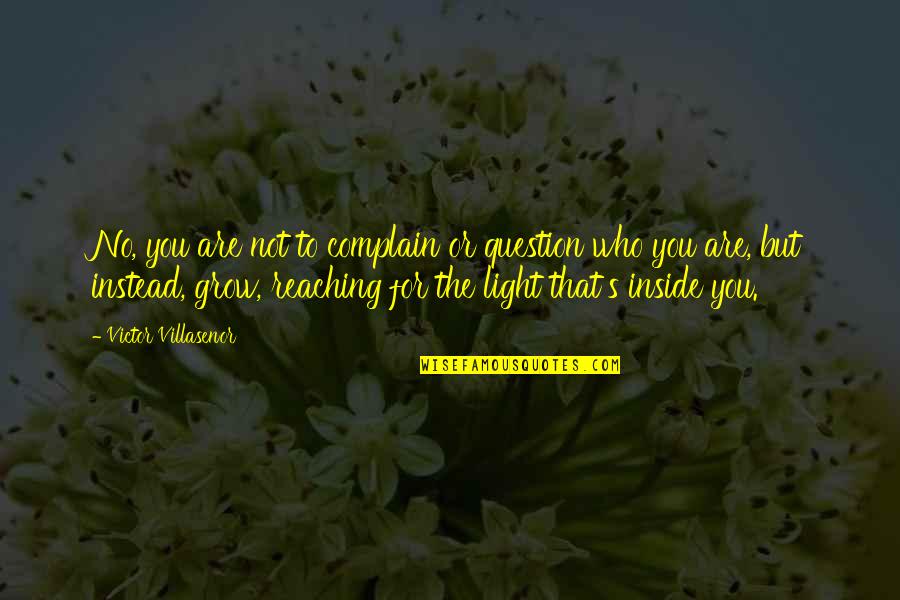 Being Lucky To Find Love Quotes By Victor Villasenor: No, you are not to complain or question Being Lucky To Find Love Quotes By Victor Villasenor: No, you are not to complain or question