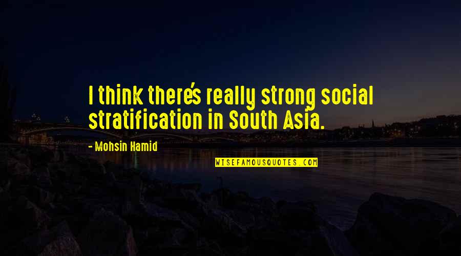 Being Lucky To Have Good Friends Quotes By Mohsin Hamid: I think there's really strong social stratification in