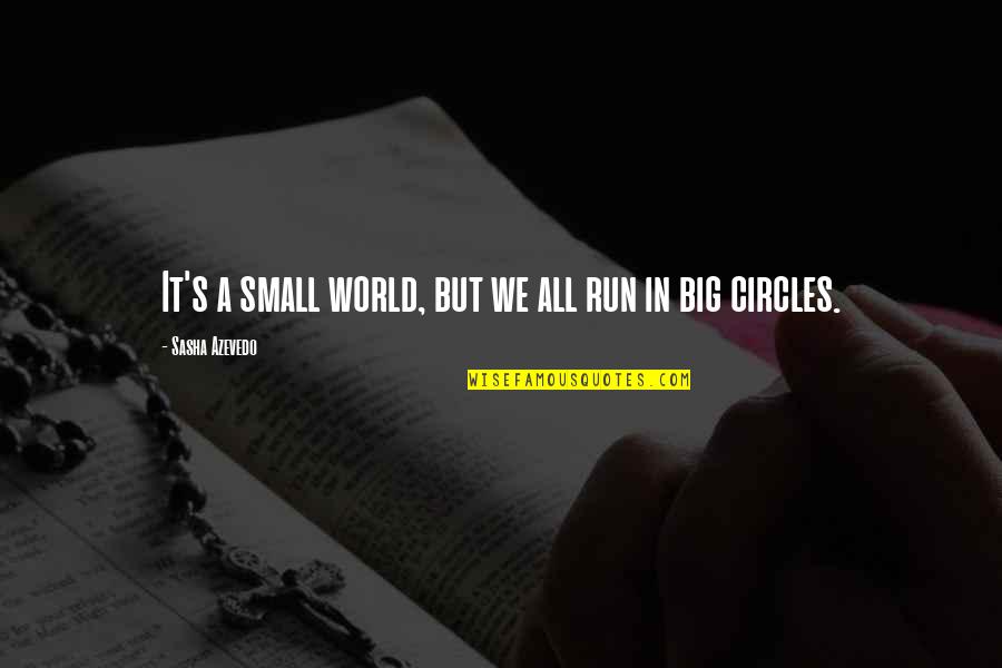 Being Lucky To Have Known Someone Quotes By Sasha Azevedo: It's a small world, but we all run Being Lucky To Have Known Someone Quotes By Sasha Azevedo: It's a small world, but we all run