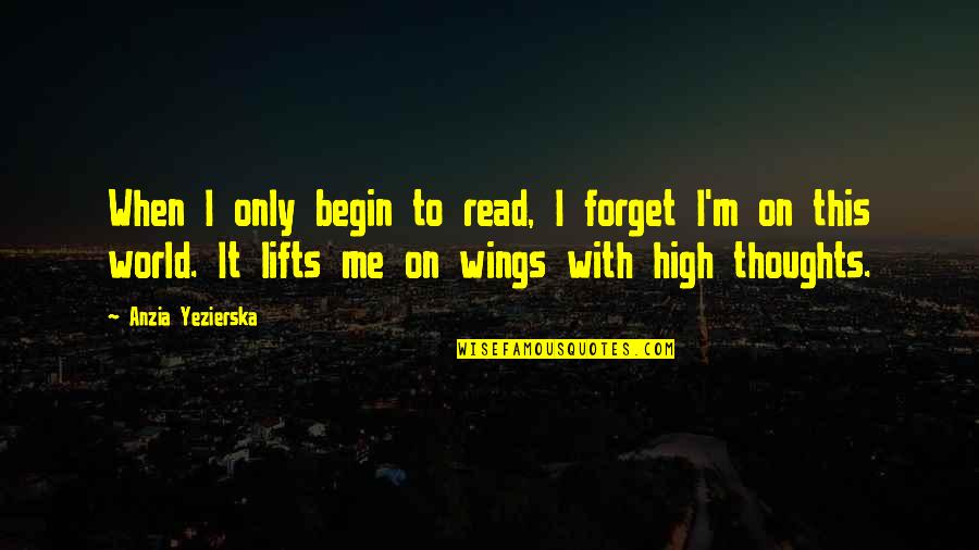 Being Lucky To Have Someone In Your Life Quotes By Anzia Yezierska: When I only begin to read, I forget