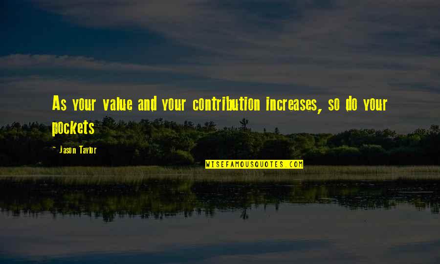 Being Lucky To Have Someone Quotes By Jason Taylor: As your value and your contribution increases, so