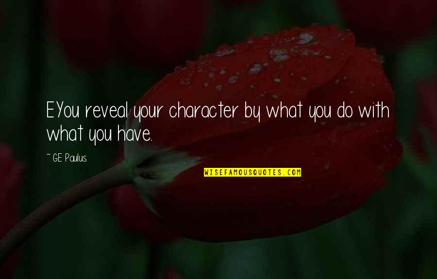 Being Lucky To Have You Quotes By GE Paulus: EYou reveal your character by what you do