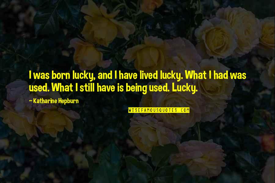 Being Lucky To Have You Quotes By Katharine Hepburn: I was born lucky, and I have lived