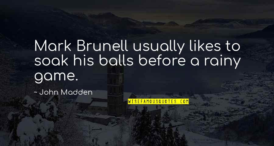 Being Lucky To Have Your Boyfriend Quotes By John Madden: Mark Brunell usually likes to soak his balls