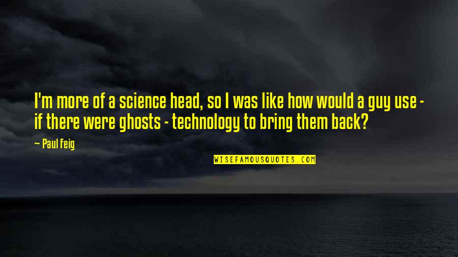 Being Lucky To Have Your Boyfriend Quotes By Paul Feig: I'm more of a science head, so I
