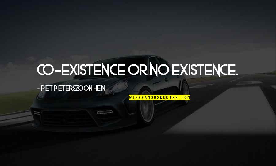 Being Lucky To Know Someone Quotes By Piet Pieterszoon Hein: Co-existence or no existence.