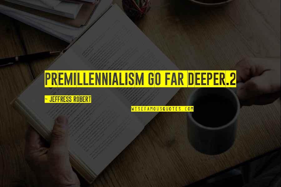Being Lunged Quotes By Jeffress Robert: premillennialism go far deeper.2 Being Lunged Quotes By Jeffress Robert: premillennialism go far deeper.2