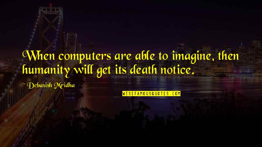 Being Lured Quotes By Debasish Mridha: When computers are able to imagine, then humanity